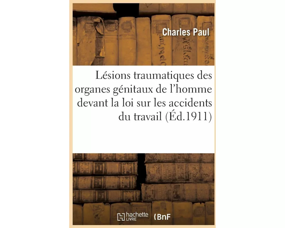 Les Lésions Traumatiques Des Organes Génitaux de l'Homme Devant La Loi Sur Les Accidents Du Travail