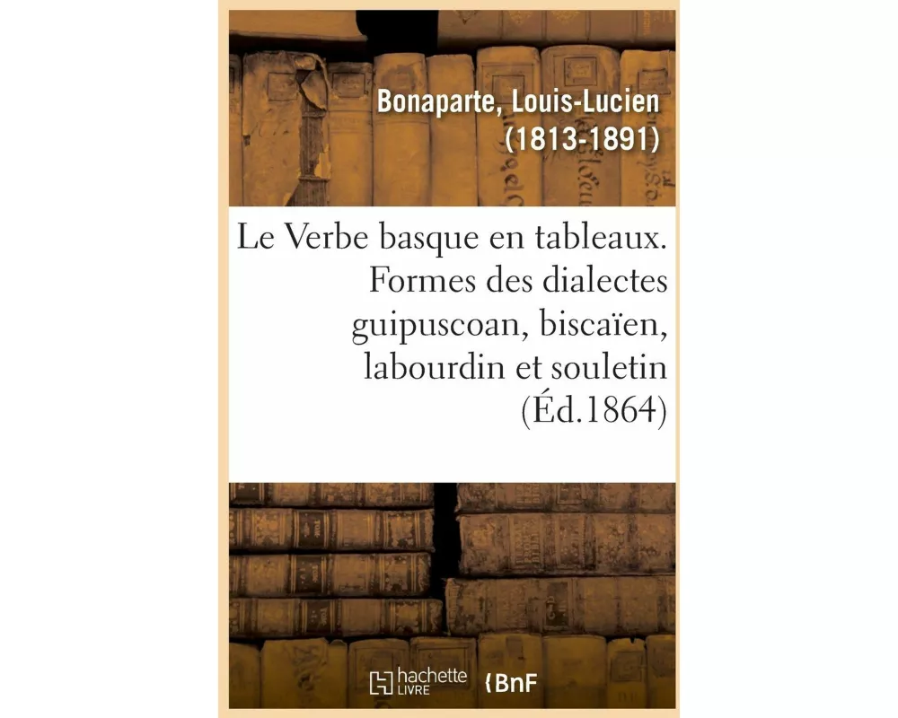 Le Verbe Basque En Tableaux, Présentant Les Formes Des Dialectes Guipuscoan, Biscaïen, Labourdin
