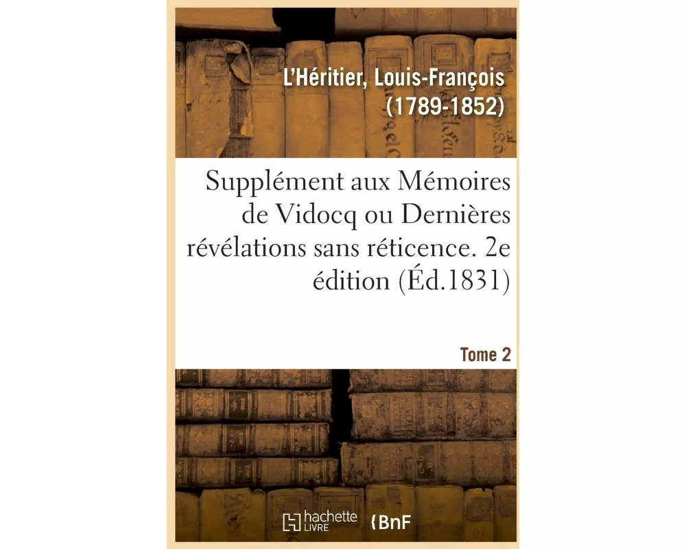 Supplément Aux Mémoires de Vidocq Ou Dernières Révélations Sans Réticence. Tome 2. 2e Édition
