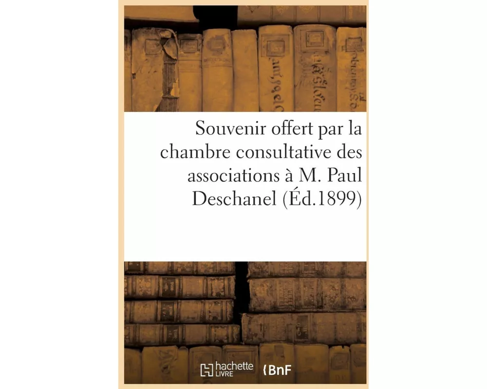 Souvenir offert par la chambre consultative des associations à M. Paul Deschanel