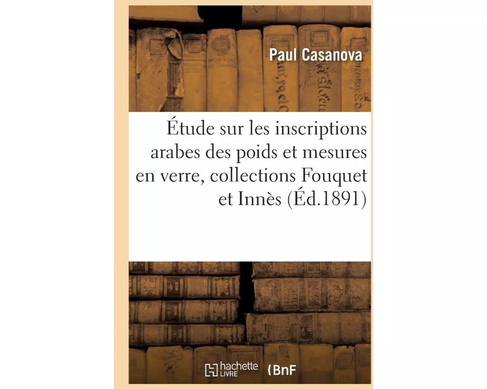 Étude Sur Les Inscriptions Arabes Des Poids Et Mesures En Verre, Collections Fouquet Et Innès