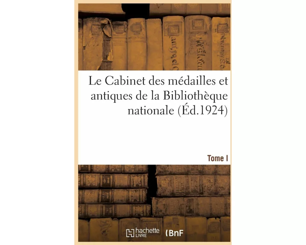 Cabinet Des Médailles Et Antiques de la Bibliothèque Nationale. Notice Historique, Guide Du Visiteur