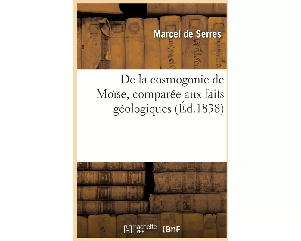 de la Cosmogonie de Moïse, Comparée Aux Faits Géologiques