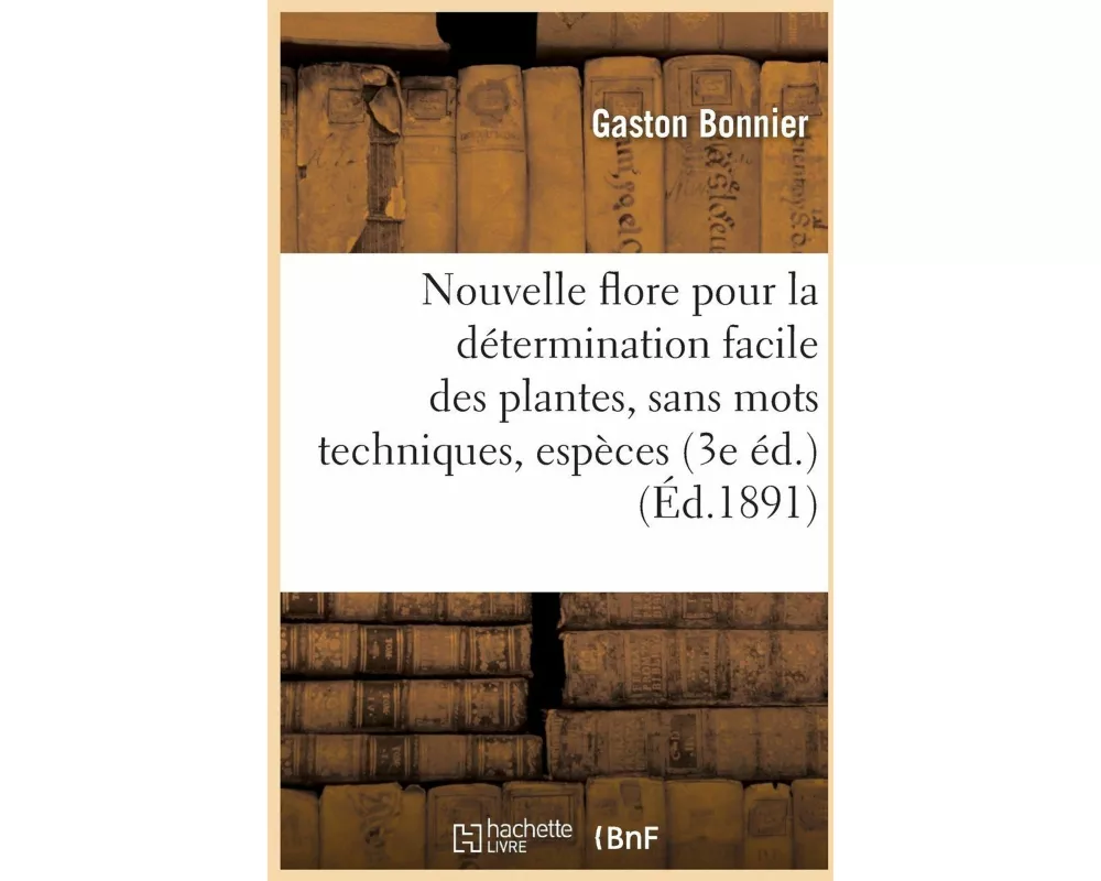Nouvelle flore pour la détermination facile des plantes, sans mots techniques