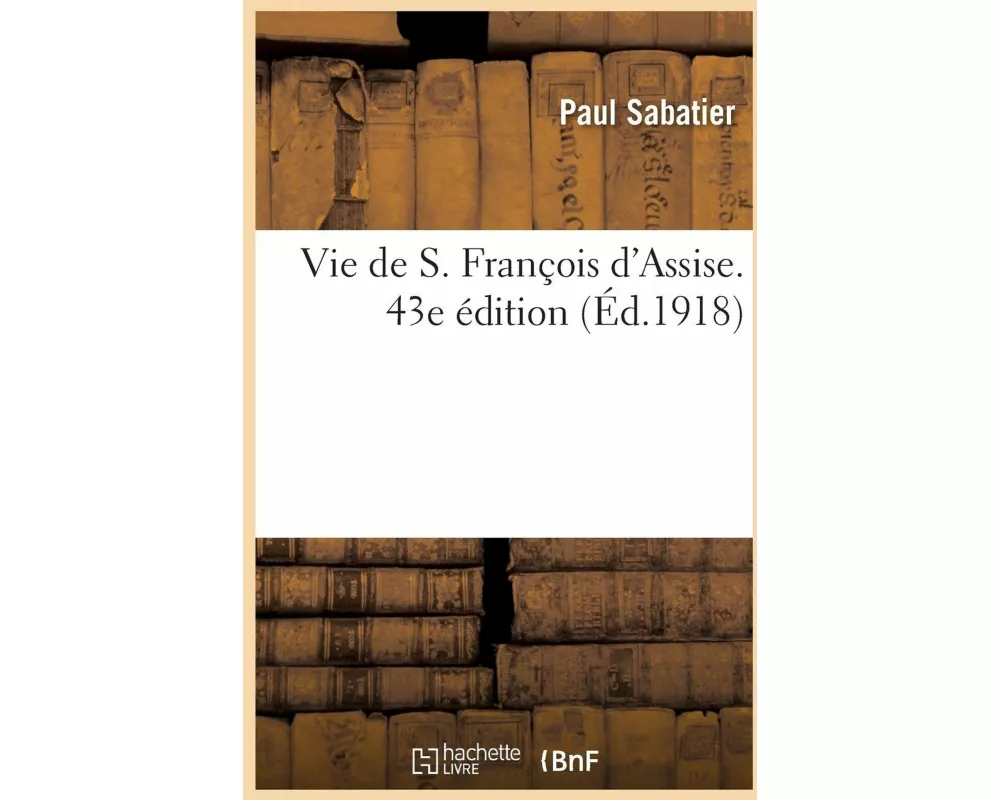 Vie de S. François d'Assise. 43e Édition