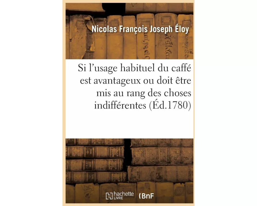 Examen de la Question Médico-Politique. Si l'Usage Habituel Du Caffé Est Avantageux