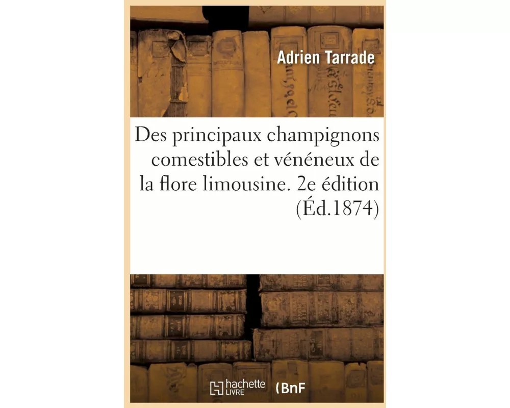 Des Principaux Champignons Comestibles Et Vénéneux de la Flore Limousine