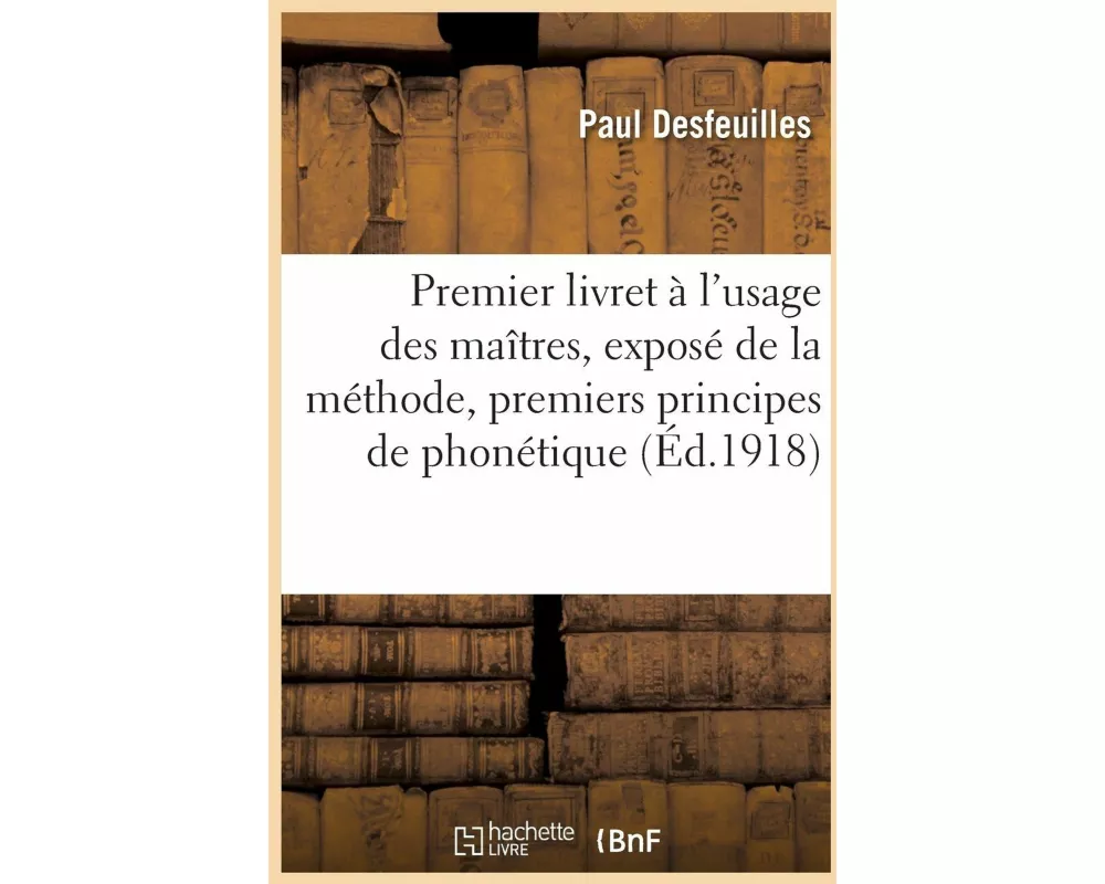 Premier Livret À l'Usage Des Maîtres, Exposé de la Méthode, Premiers Principes de Phonétique