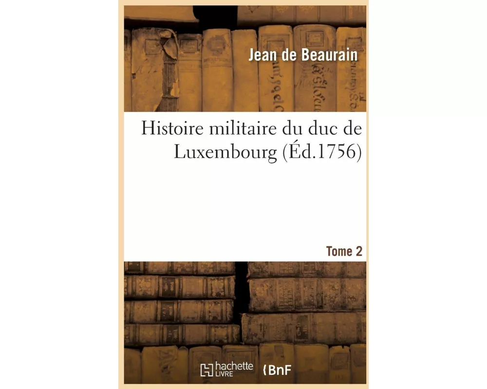 Histoire Militaire Du Duc de Luxembourg. Tome 2