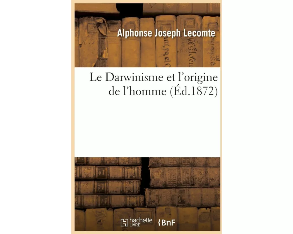 Le Darwinisme Et l'Origine de l'Homme