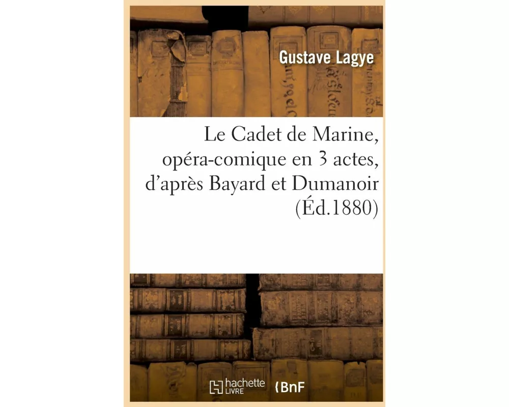 Le Cadet de Marine, Opéra-Comique En 3 Actes, d'Après Bayard Et Dumanoir
