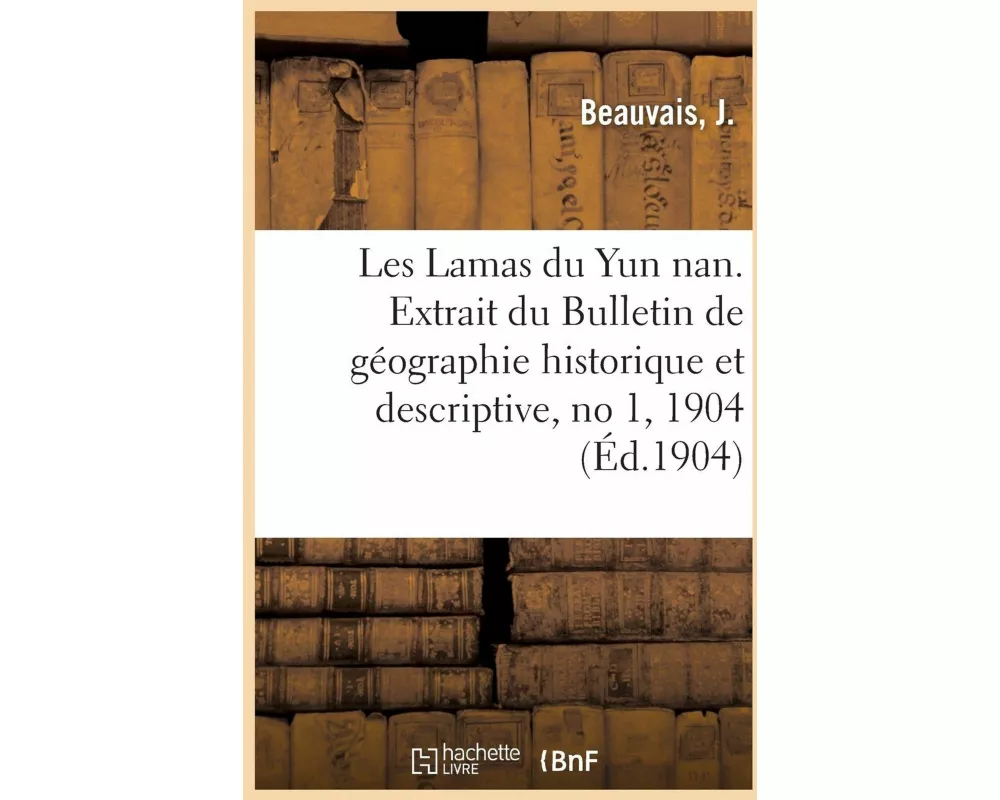 Les Lamas Du Yun Nan. Extrait Du Bulletin de Géographie Historique Et Descriptive, No 1, 1904