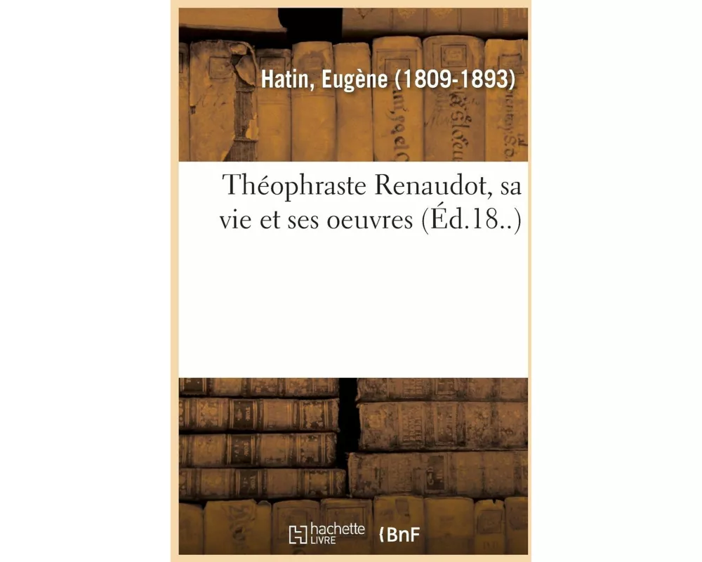 Théophraste Renaudot, Sa Vie Et Ses Oeuvres