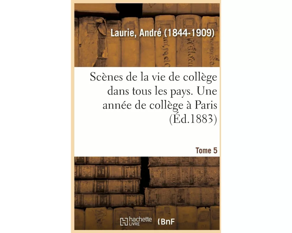 Scènes de la Vie de Collège Dans Tous Les Pays. Tome 5. Une Année de Collège À Paris