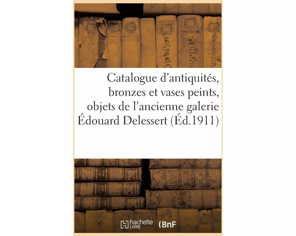 Catalogue Des Antiquités, Bronzes Et Vases Peints, Objets