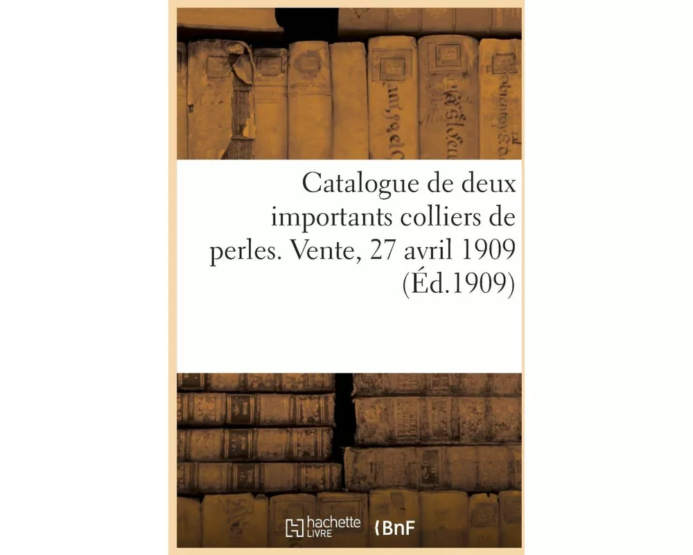 Catalogue de deux importants colliers de perles. Vente, 27 avril 1909