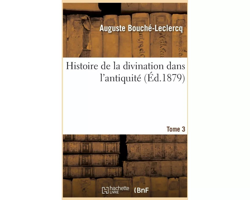 Histoire de la divination dans l'antiquité. Tome 3