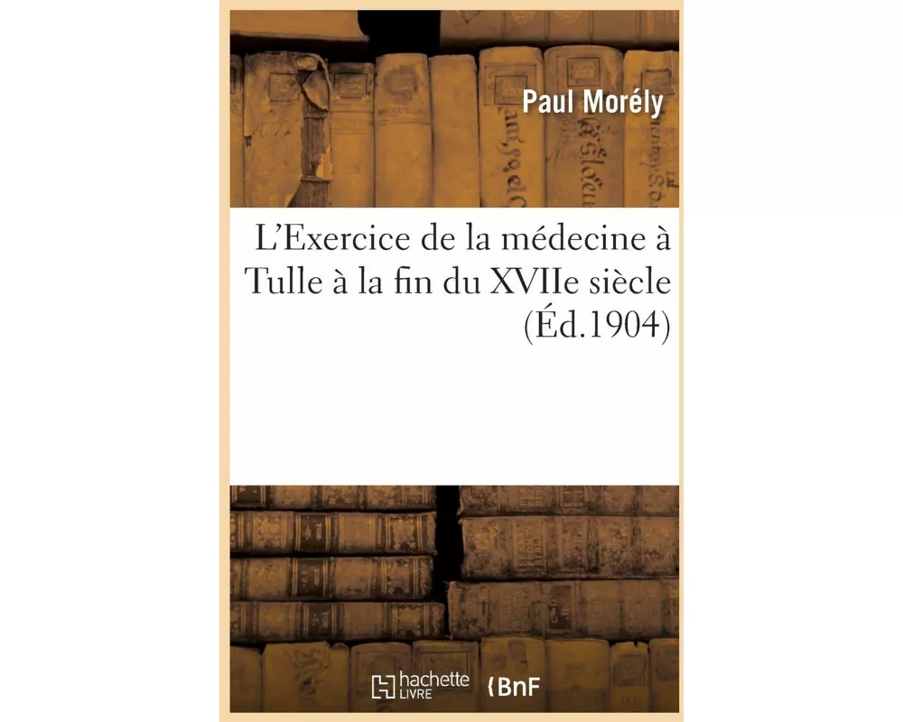 L'Exercice de la Médecine À Tulle À La Fin Du Xviie Siècle