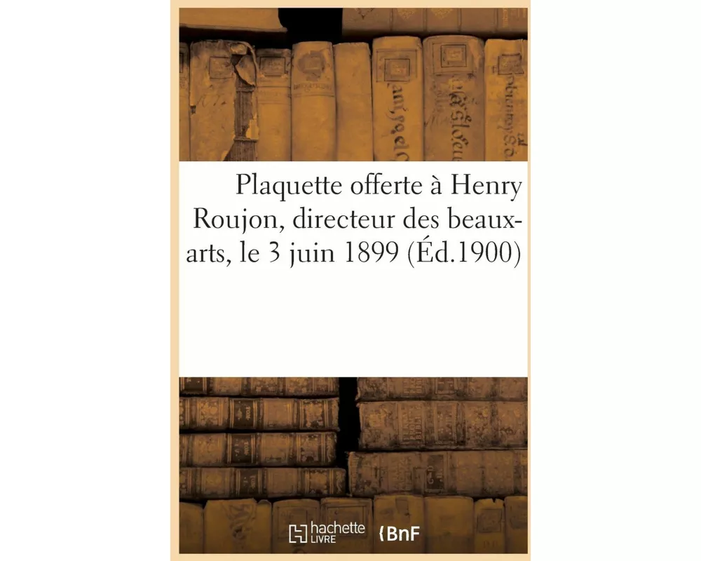 Plaquette Offerte À Henry Roujon, Directeur Des Beaux-Arts, Le 3 Juin 1899