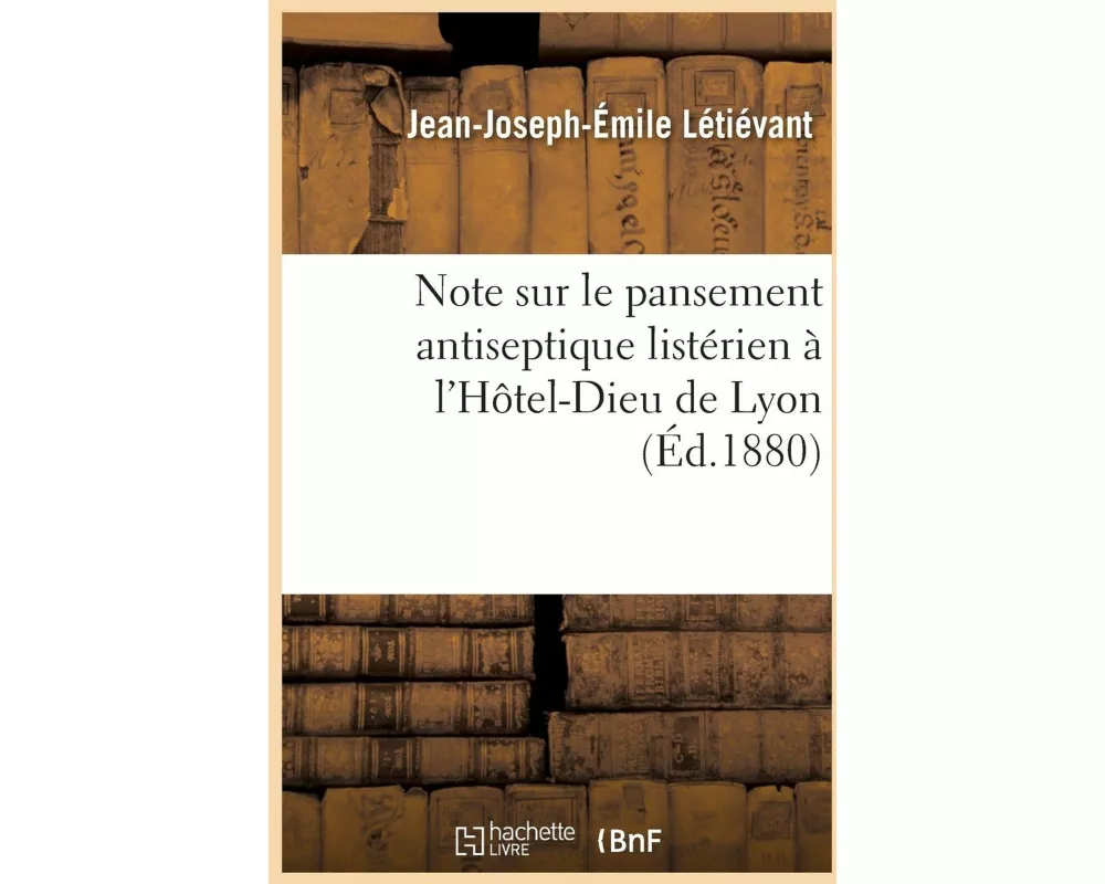 Note Sur Le Pansement Antiseptique Listérien À l'Hôtel-Dieu de Lyon