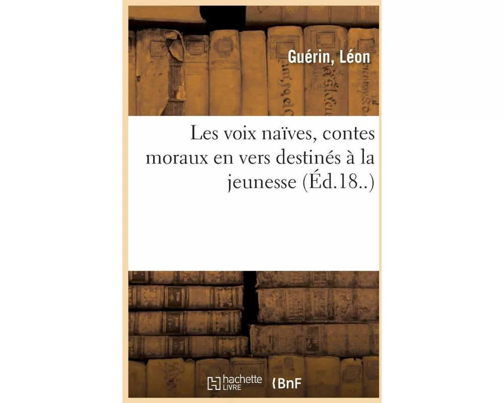 Les Voix Naïves, Contes Moraux En Vers Destinés À La Jeunesse