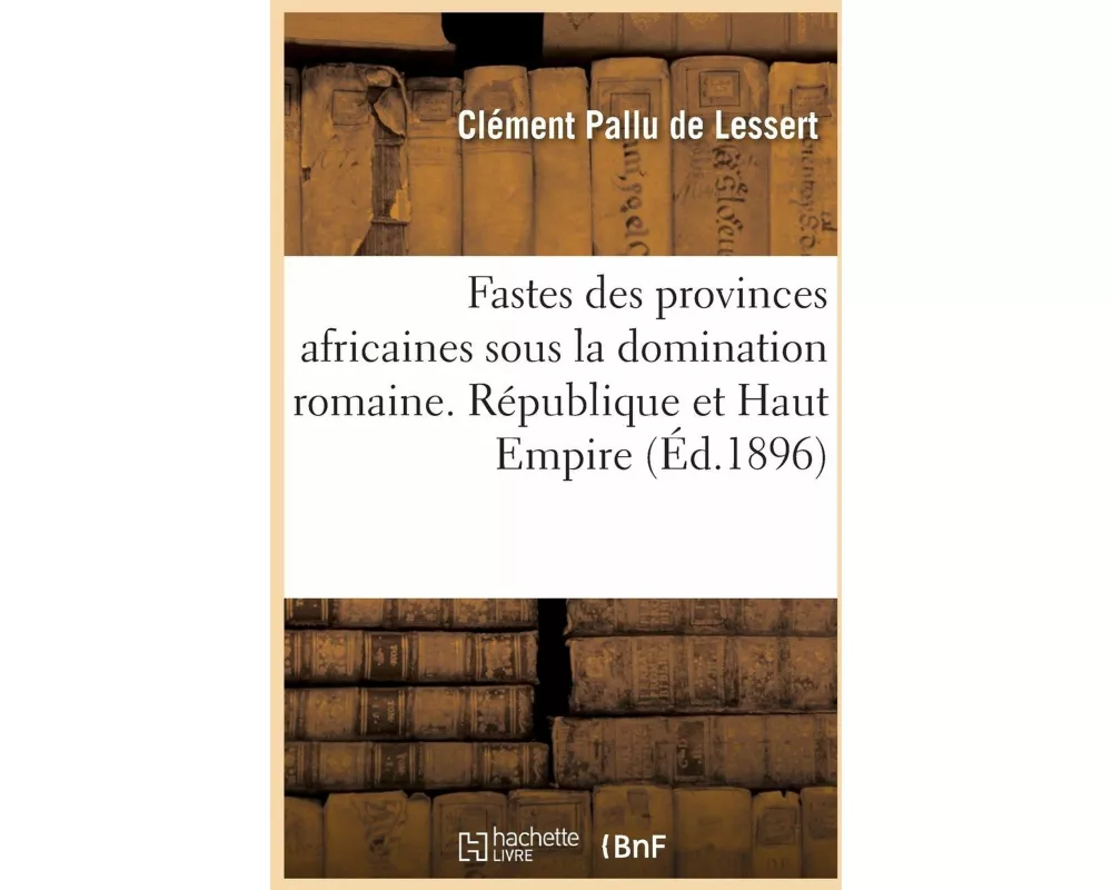 Fastes Des Provinces Africaines, Proconsulaire, Numidie, Maurétanies