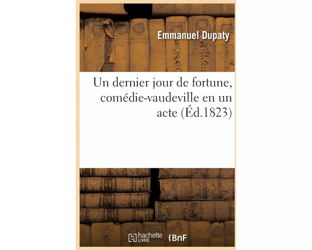 Un dernier jour de fortune, comédie-vaudeville en un acte