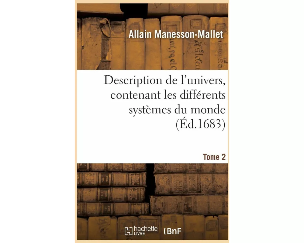 Description de l'Univers, Contenant Les Différents Systèmes Du Monde, Les Cartes Générales