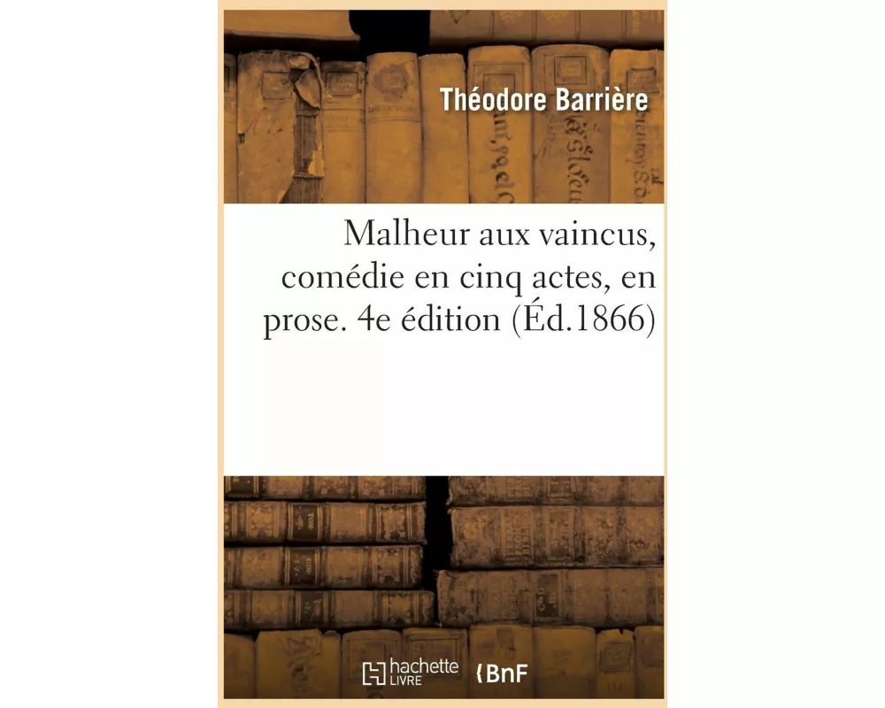 Malheur Aux Vaincus, Comédie En Cinq Actes, En Prose. 4e Édition