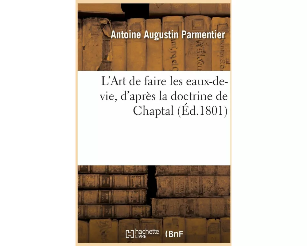 L'Art de Faire Les Eaux-De-Vie, d'Après La Doctrine de Chaptal