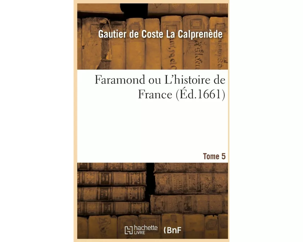 Faramond ou L'histoire de France. Tome 5