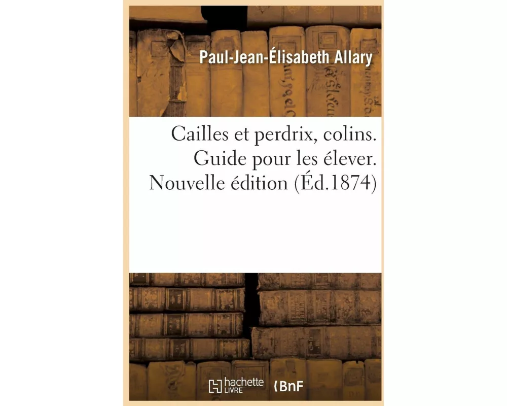 Cailles Et Perdrix, Colins. Guide Pour Les Élever. Nouvelle Édition