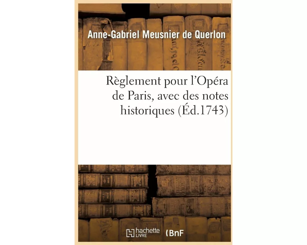 Règlement Pour l'Opéra de Paris, Avec Des Nottes Historiques