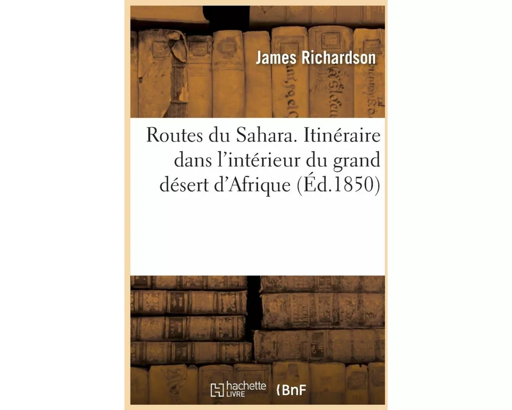 Routes Du Sahara. Itinéraire Dans l'Intérieur Du Grand Désert d'Afrique