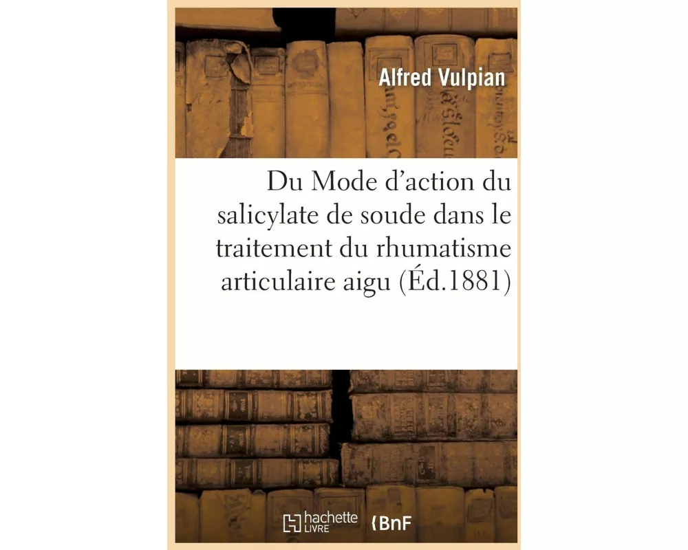 Du Mode d'Action Du Salicylate de Soude Dans Le Traitement Du Rhumatisme Articulaire Aigu