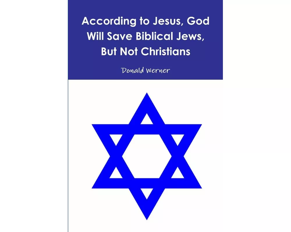 According to Jesus, God Will Save Biblical Jews, But Not Christians