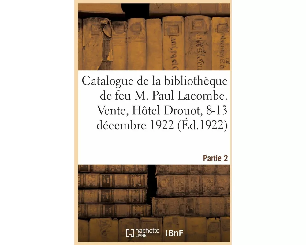 Catalogue de la Bibliothèque de Feu M. Paul Lacombe. Partie 2