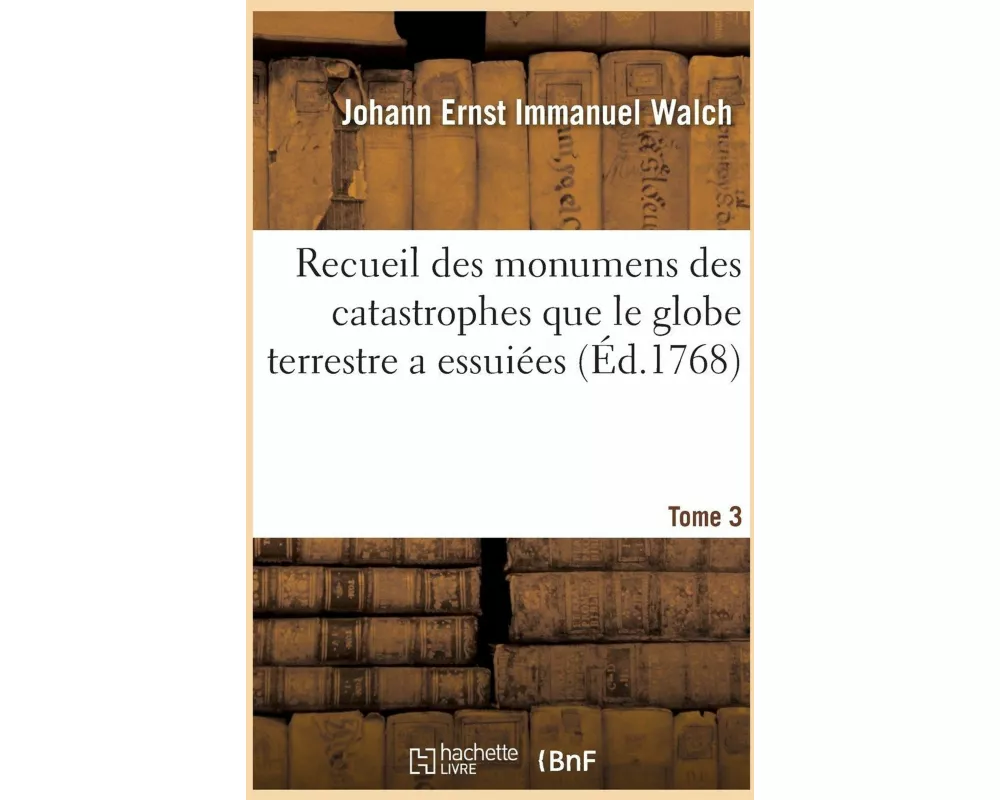 Recueil Des Monumens Des Catastrophes Que Le Globe Terrestre a Essuiées. Tome 3