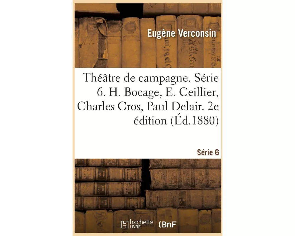 Théâtre de Campagne. Série 6. H. Bocage, E. Ceillier, Charles Cros, Paul Delair, Paul Déroulède