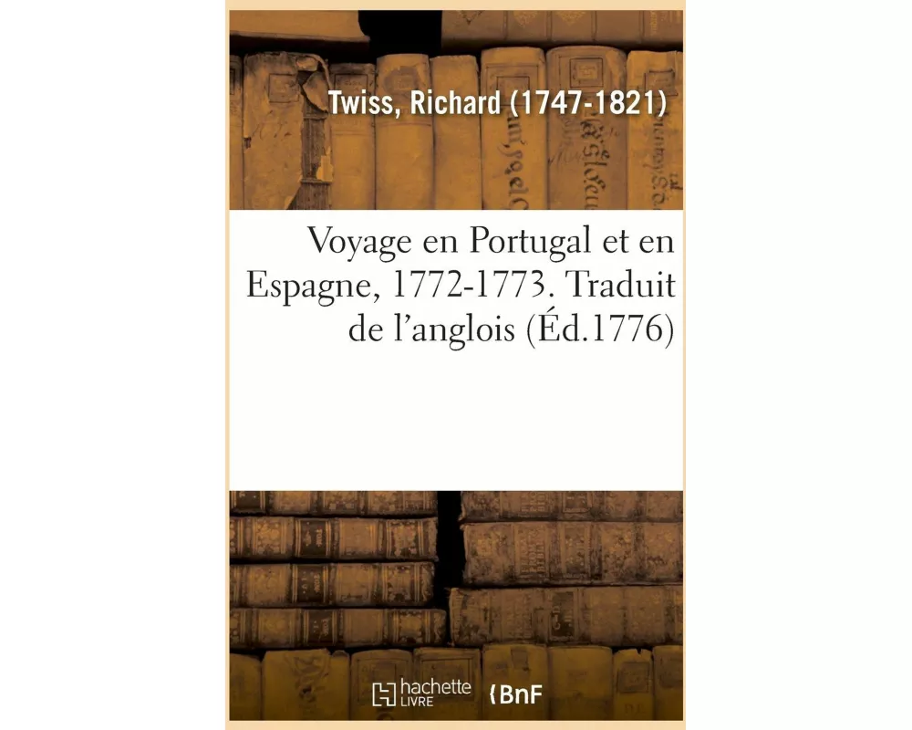 Voyage En Portugal Et En Espagne, 1772-1773. Traduit de l'Anglois