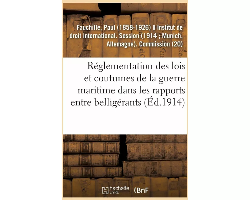 Réglementation Des Lois Et Coutumes de la Guerre Maritime Dans Les Rapports Entre Belligérants