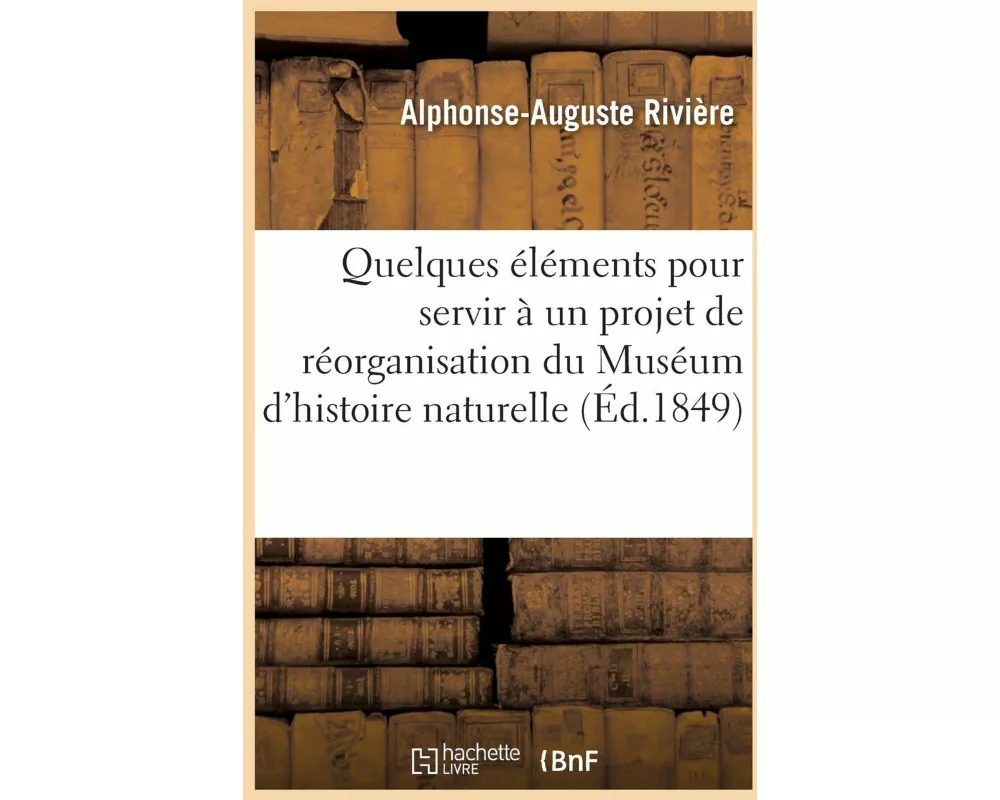 Quelques Éléments Pour Servir À Un Projet de Réorganisation Du Muséum d'Histoire Naturelle