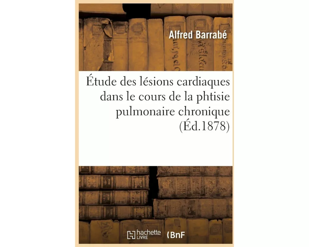 Étude Des Lésions Cardiaques Dans Le Cours de la Phtisie Pulmonaire Chronique