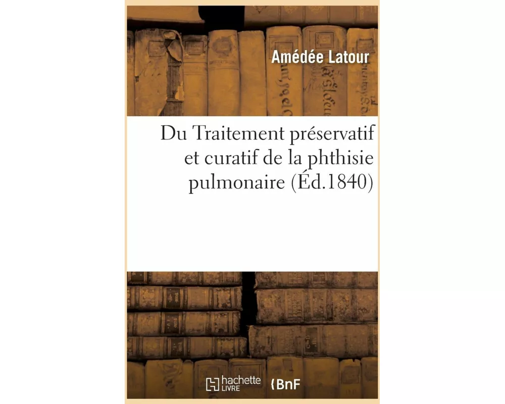 Du Traitement Préservatif Et Curatif de la Phthisie Pulmonaire