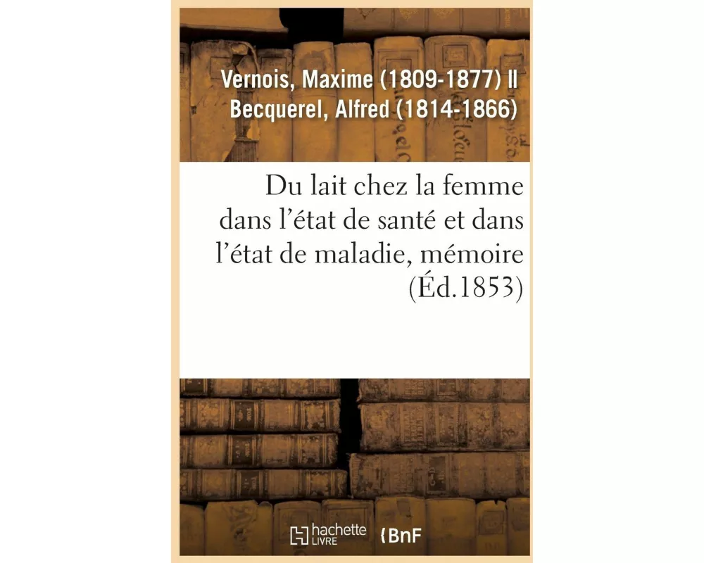 Du Lait Chez La Femme Dans l'État de Santé Et Dans l'État de Maladie, Mémoire
