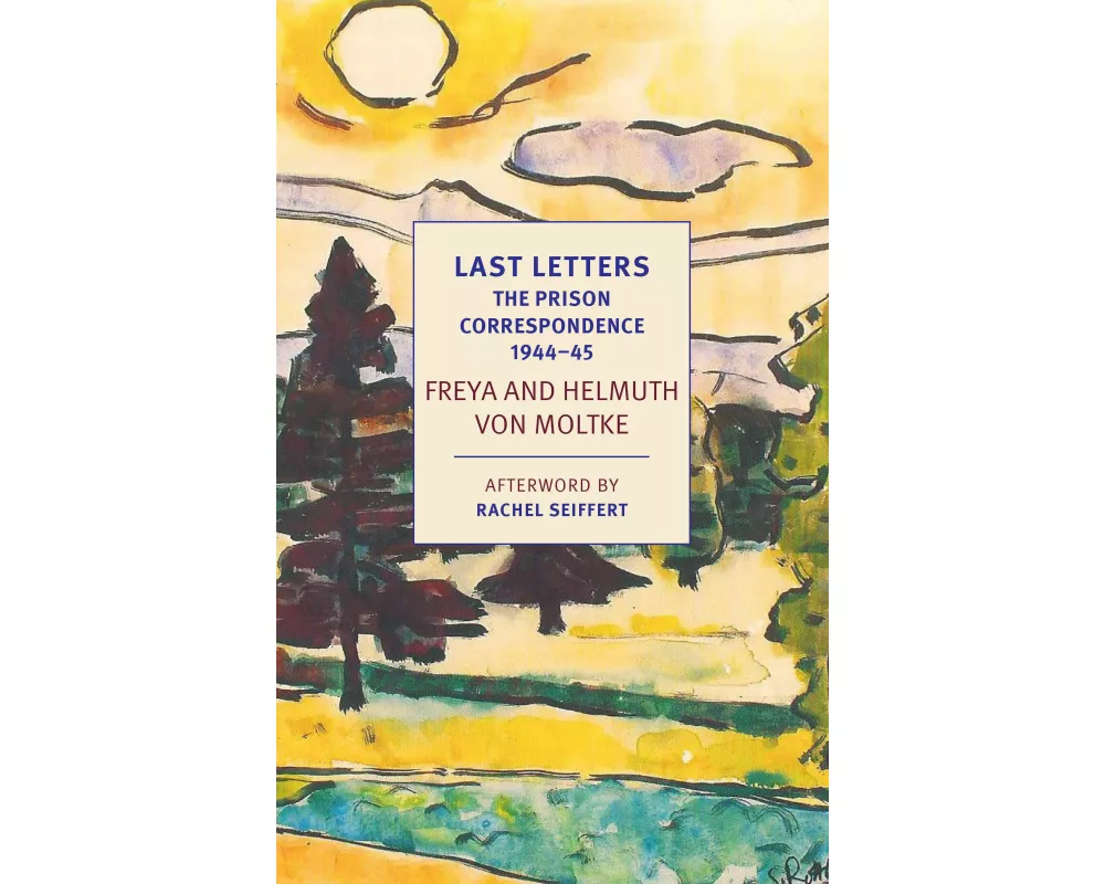 Last Letters: The Prison Correspondence between Helmuth James and Freya von Moltke, 1944-45