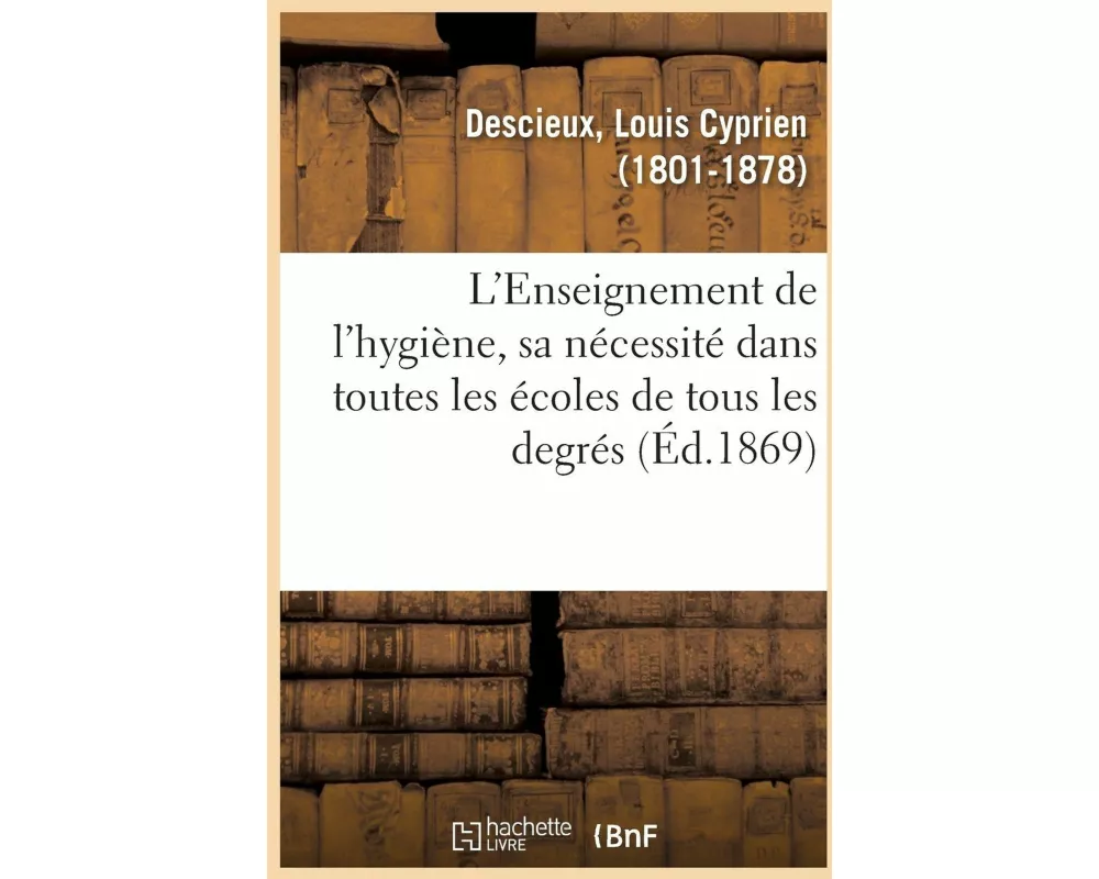 L'Enseignement de l'Hygiène, Sa Nécessité Dans Toutes Les Écoles de Tous Les Degrés