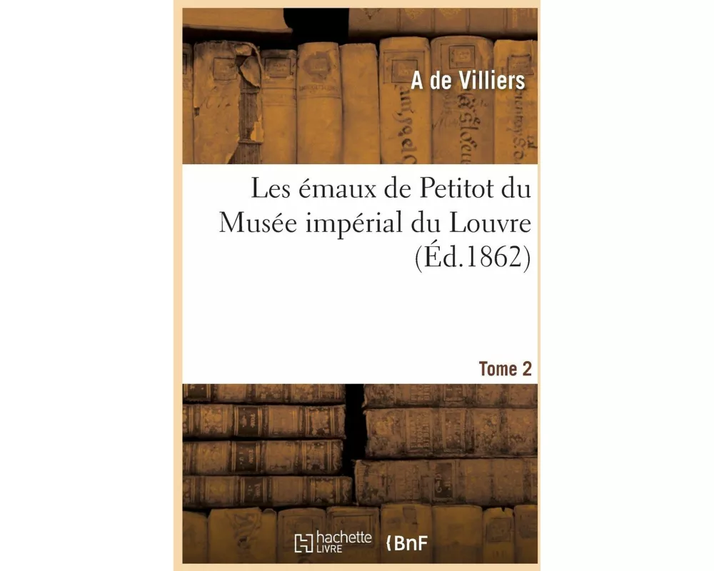 Les Émaux de Petitot Du Musée Impérial Du Louvre. Tome 2