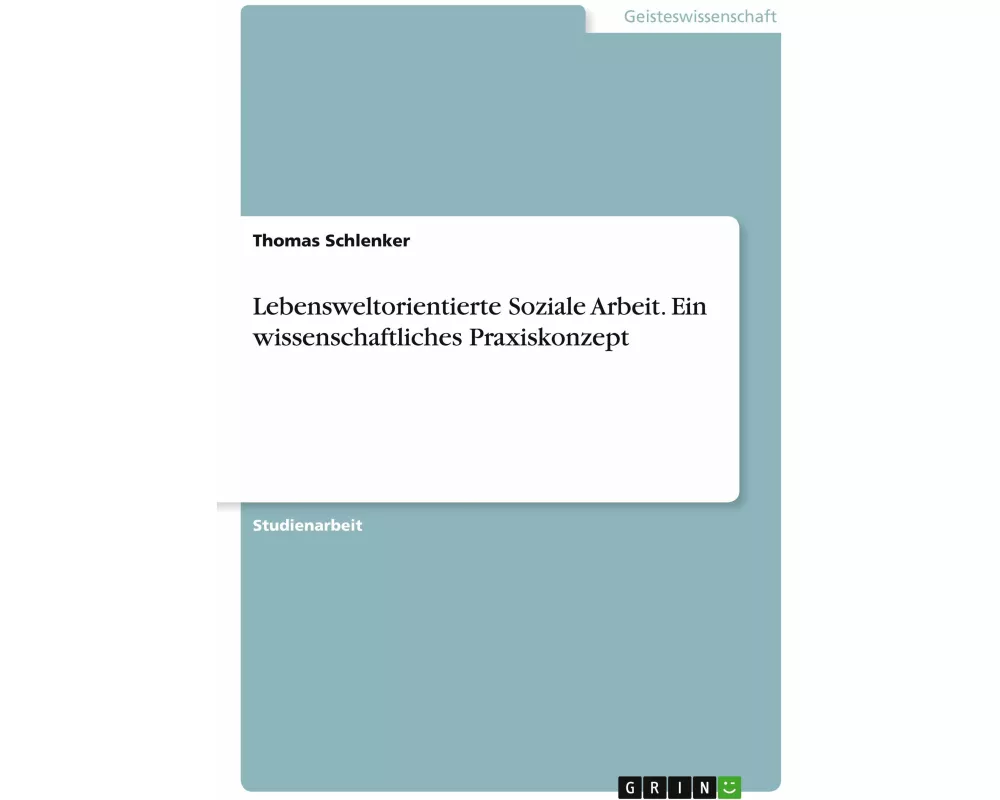 Lebensweltorientierte Soziale Arbeit. Ein wissenschaftliches Praxiskonzept