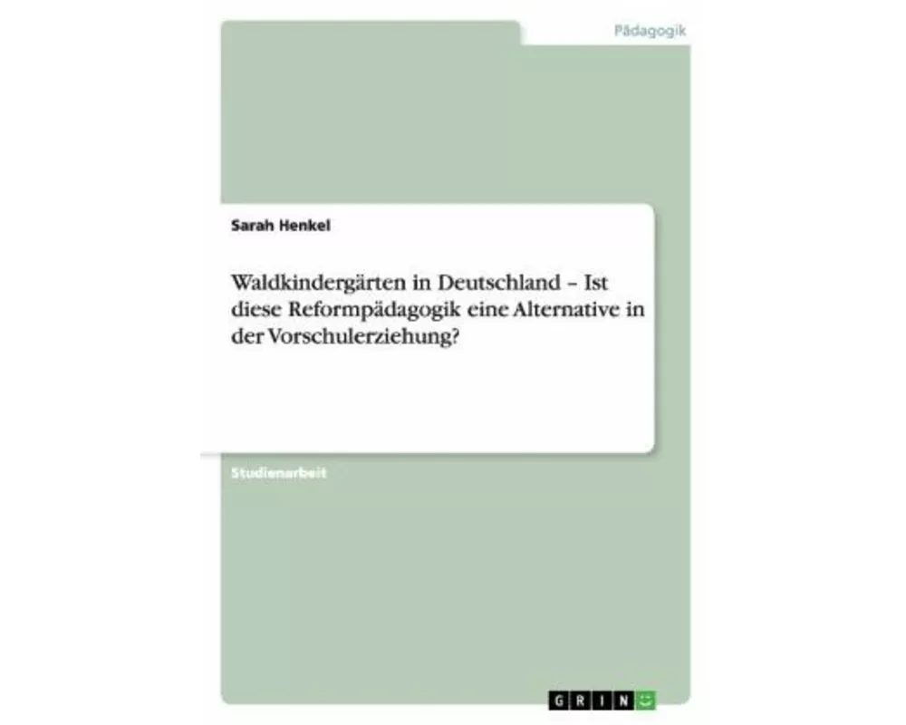 Waldkindergärten in Deutschland - Ist diese Reformpädagogik eine Alternative in der Vorschulerziehung?